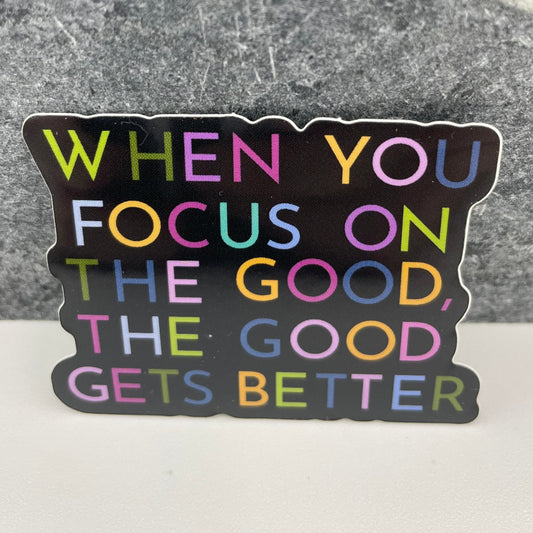 "When you focus on the good" sticker