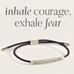 Inhale Courage, Exhale Fear - Inspire Bracelet