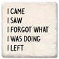 Coaster I came I saw I forgot what I was doing - Drink Coaster
