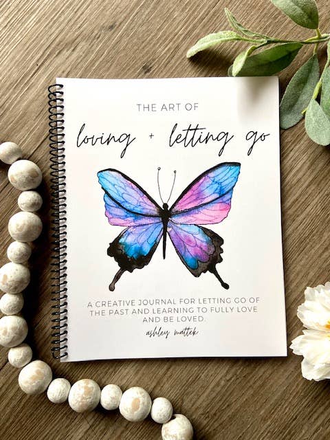 The Art of Loving + Letting Go - Creative Journal and Workbook