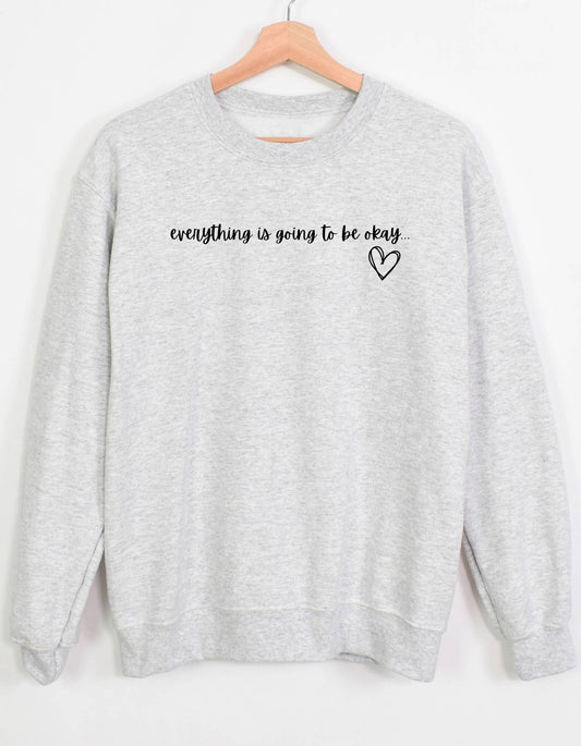 Everything Is Going To Be Okay Sweatshirt