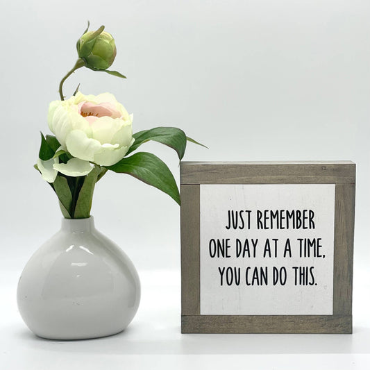 Just Remember One Day At A Time, You Got This. | sign