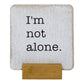 I'm Not Alone Small Farmhouse Sign with Stand