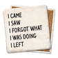 Coaster I came I saw I forgot what I was doing - Drink Coaster