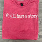 We all have a story - Short Sleeve Tee