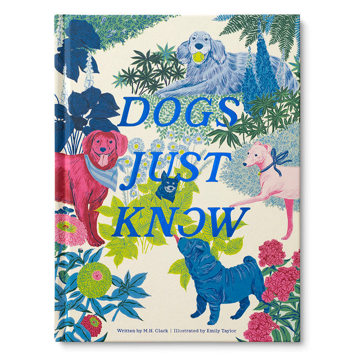 Dogs Just Know:  A Gift Book of Life Lessons Our Dogs Teach Us