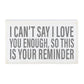 I can't say I love you enough - Box Sign