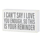 I can't say I love you enough - Box Sign