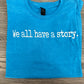 We all have a story - Short Sleeve Tee