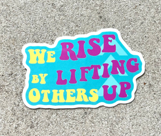 "We rise by lifting others up" sticker
