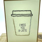 I Miss you a latte-card